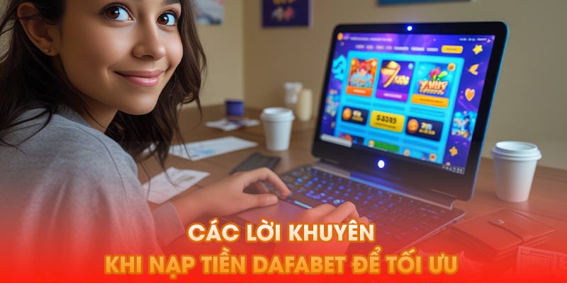 Các lời khuyên khi nạp tiền Dafabet để tối ưu