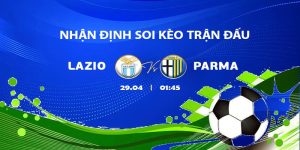 Nhận định soi kèo Lazio vs Parma lúc 1h45 ngày 29.4