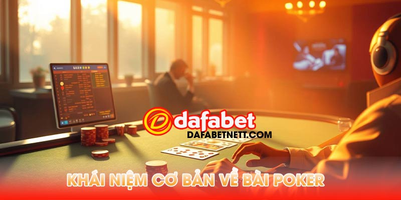 Khái Niệm Cơ Bản Về Bài Poker