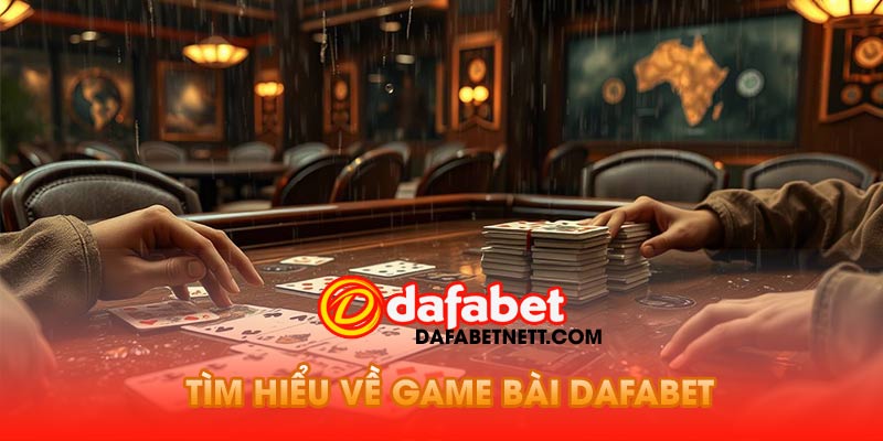 Tìm Hiểu Về Game Bài Dafabet