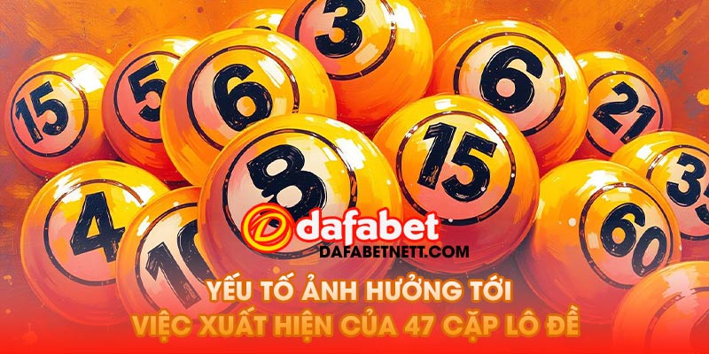 Phân tích các yếu tố ảnh hưởng tới việc xuất hiện của 47 cặp lô đề hay về cùng nhau